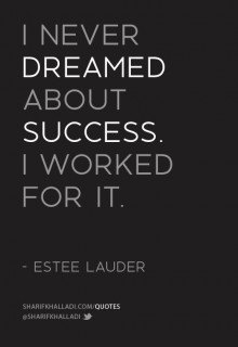 I never dreamed about success, i worked for it - Estee Lauder.jpg